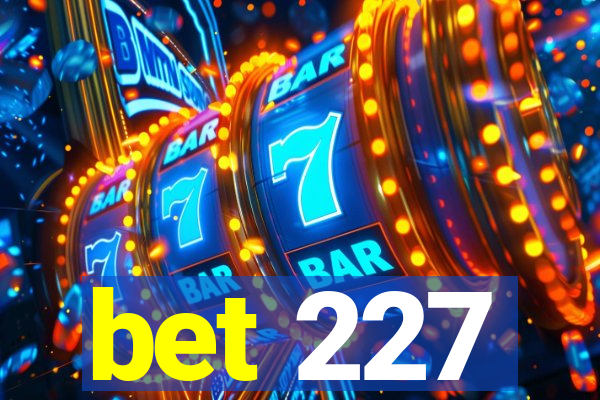 bet 227